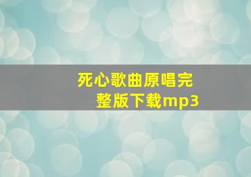 死心歌曲原唱完整版下载mp3