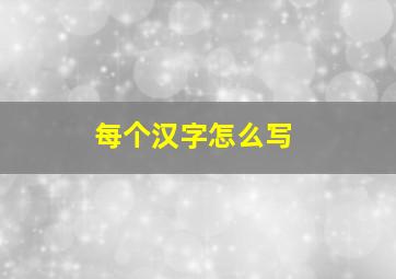 每个汉字怎么写