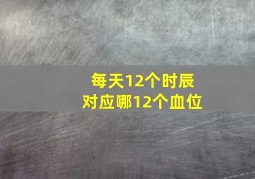 每天12个时辰对应哪12个血位