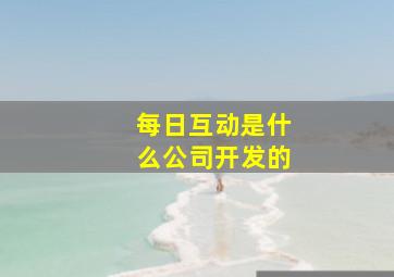 每日互动是什么公司开发的