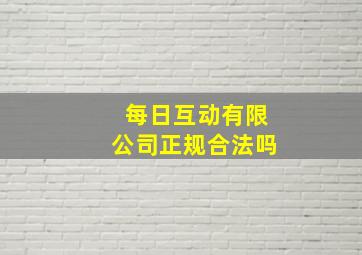 每日互动有限公司正规合法吗