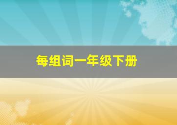 每组词一年级下册