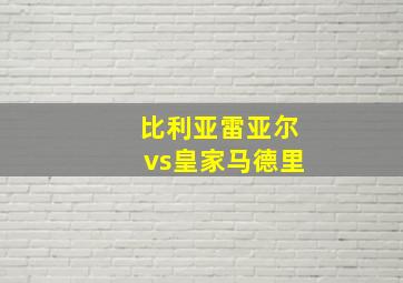 比利亚雷亚尔vs皇家马德里