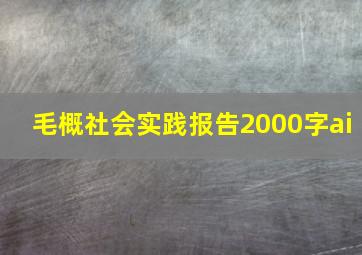 毛概社会实践报告2000字ai