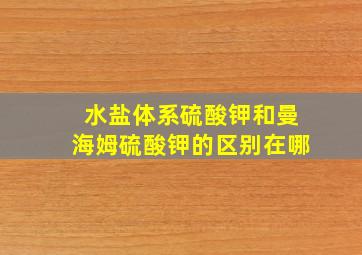 水盐体系硫酸钾和曼海姆硫酸钾的区别在哪