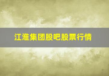 江淮集团股吧股票行情