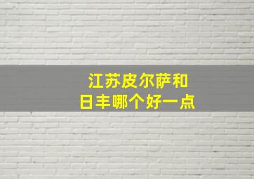 江苏皮尔萨和日丰哪个好一点