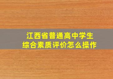 江西省普通高中学生综合素质评价怎么操作