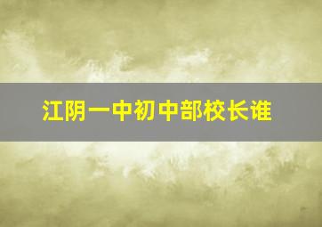 江阴一中初中部校长谁