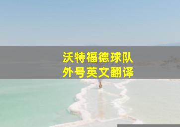 沃特福德球队外号英文翻译