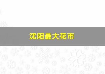 沈阳最大花市