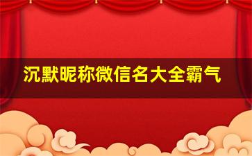 沉默昵称微信名大全霸气