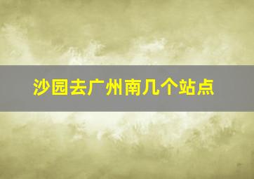 沙园去广州南几个站点