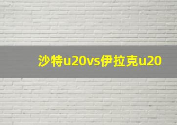 沙特u20vs伊拉克u20