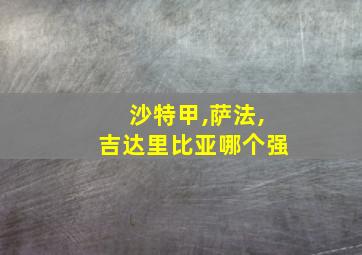 沙特甲,萨法,吉达里比亚哪个强