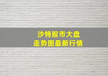 沙特股市大盘走势图最新行情