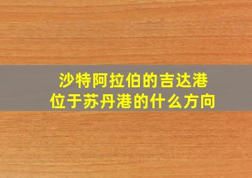 沙特阿拉伯的吉达港位于苏丹港的什么方向