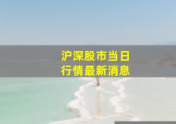 沪深股市当日行情最新消息