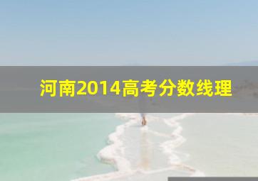 河南2014高考分数线理