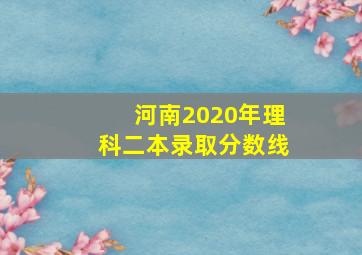 河南2020年理科二本录取分数线