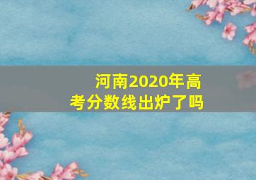 河南2020年高考分数线出炉了吗