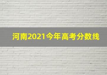 河南2021今年高考分数线