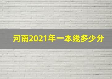 河南2021年一本线多少分