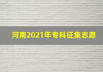 河南2021年专科征集志愿