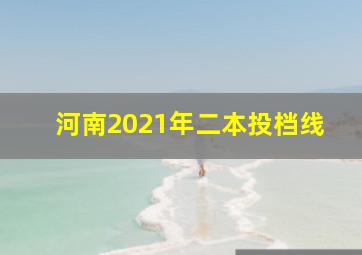 河南2021年二本投档线