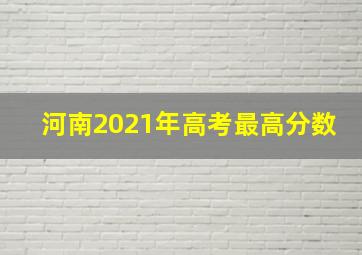 河南2021年高考最高分数