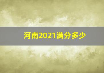 河南2021满分多少