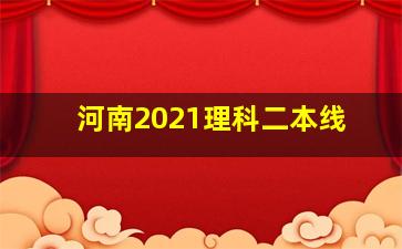 河南2021理科二本线