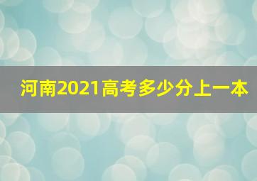 河南2021高考多少分上一本