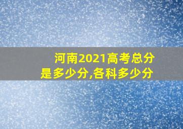 河南2021高考总分是多少分,各科多少分