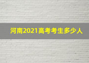 河南2021高考考生多少人