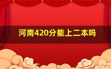 河南420分能上二本吗