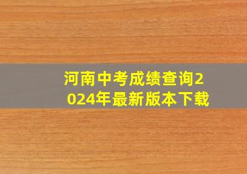 河南中考成绩查询2024年最新版本下载