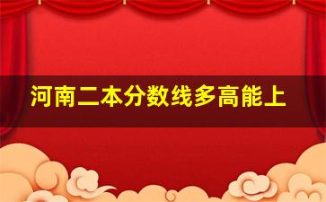 河南二本分数线多高能上