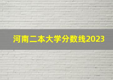 河南二本大学分数线2023