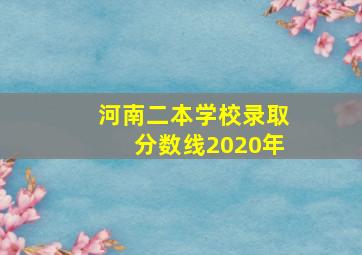 河南二本学校录取分数线2020年