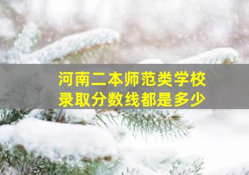 河南二本师范类学校录取分数线都是多少