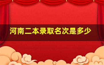 河南二本录取名次是多少