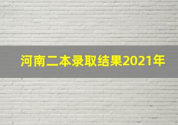 河南二本录取结果2021年