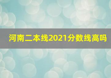 河南二本线2021分数线高吗