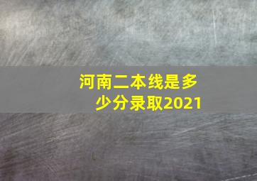 河南二本线是多少分录取2021