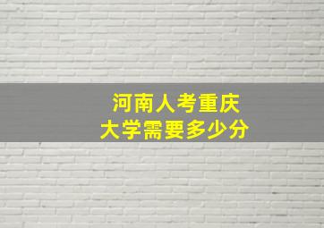 河南人考重庆大学需要多少分