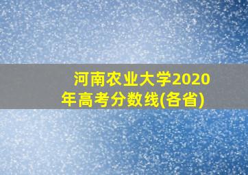 河南农业大学2020年高考分数线(各省)