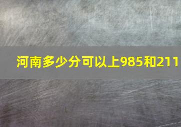 河南多少分可以上985和211