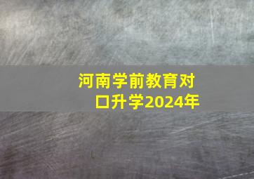 河南学前教育对口升学2024年