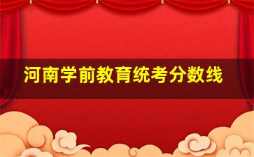 河南学前教育统考分数线